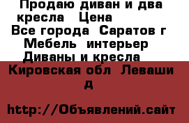 Продаю диван и два кресла › Цена ­ 20 000 - Все города, Саратов г. Мебель, интерьер » Диваны и кресла   . Кировская обл.,Леваши д.